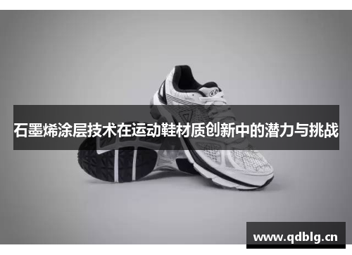 石墨烯涂层技术在运动鞋材质创新中的潜力与挑战